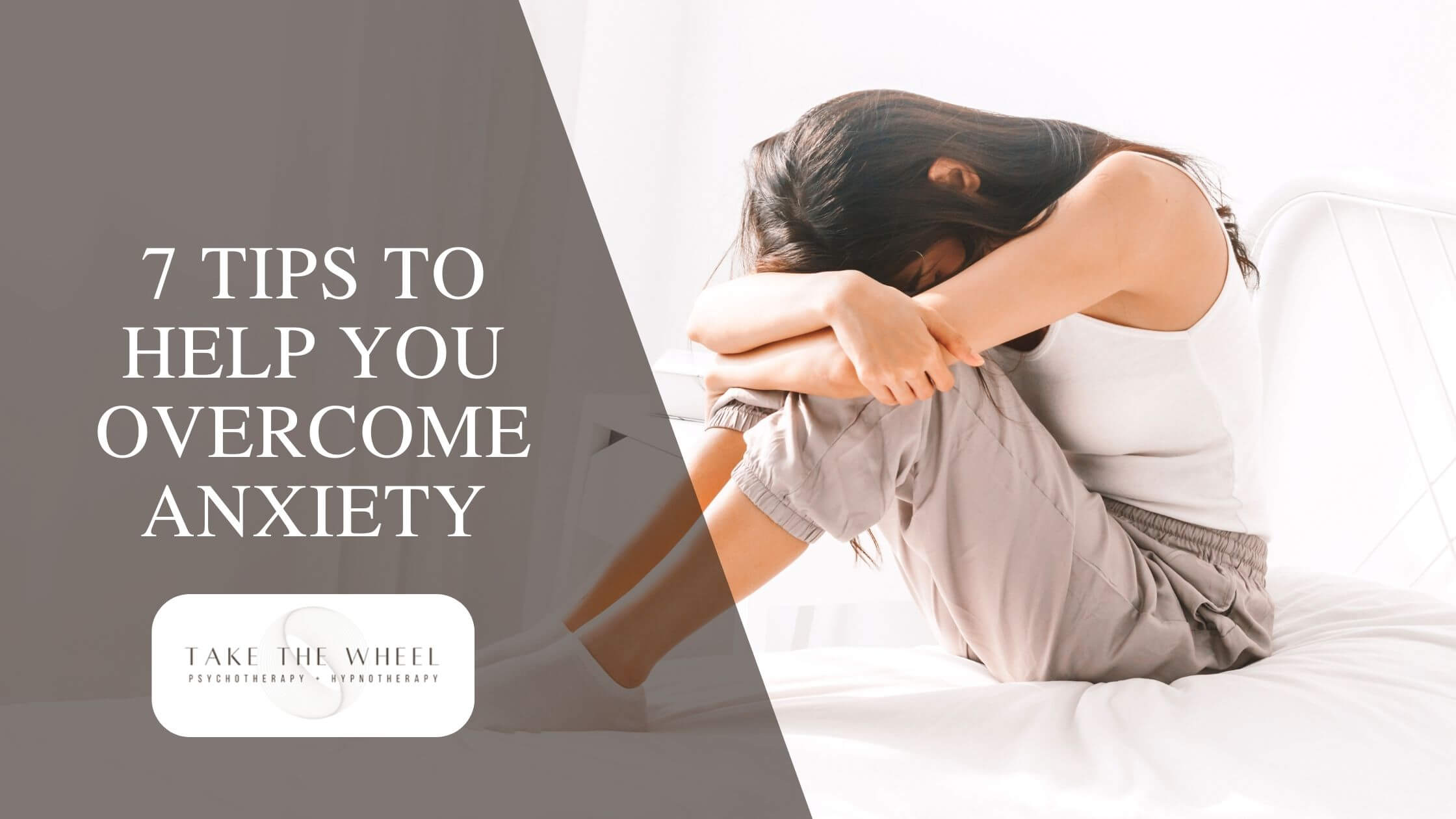 7 Tips To Help You Overcome Anxiety - Take The Wheel